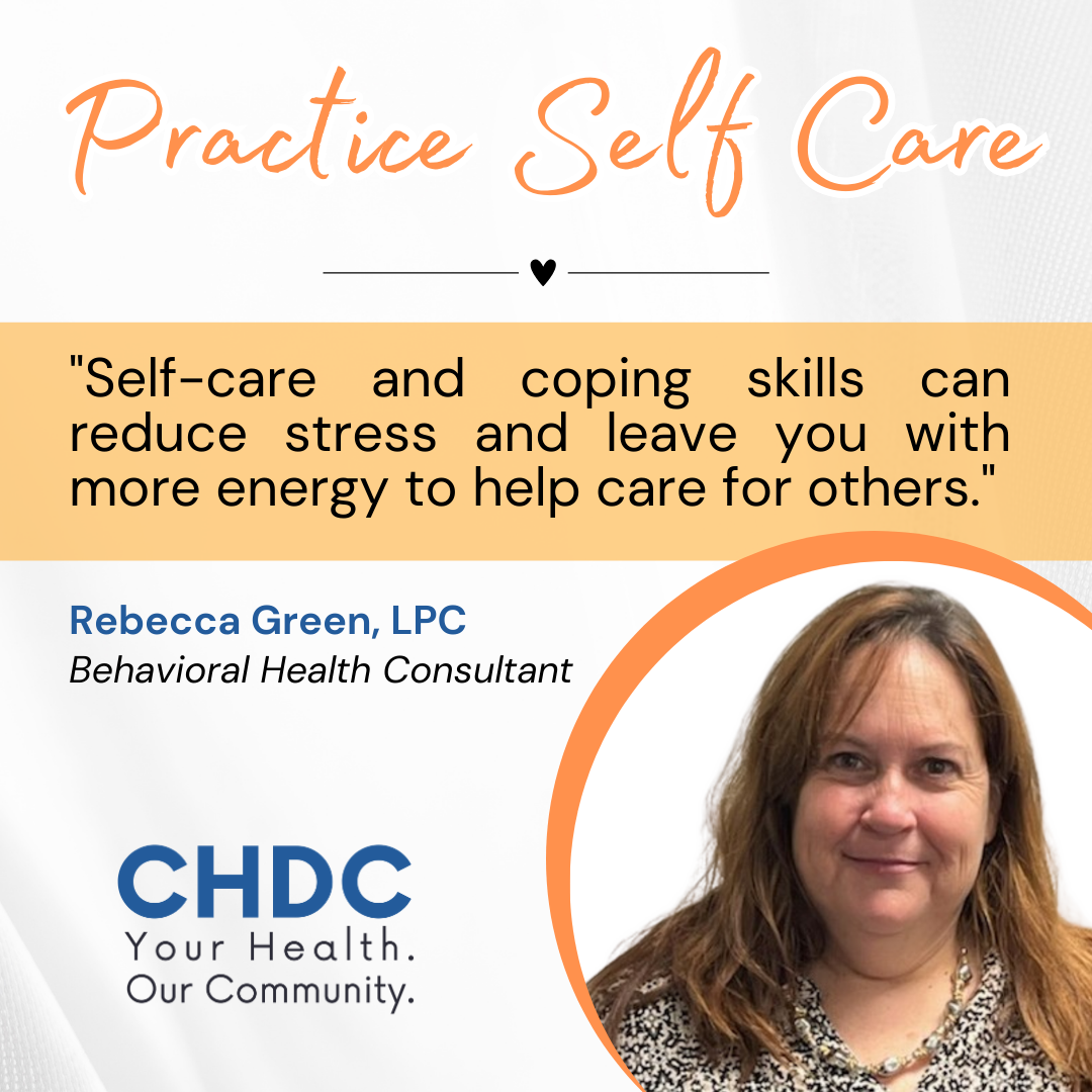 Practice Self Care. "Self-care and coping skills can reduce stress and leave you with more energy to help care for others." Rebecca Green, LPC Behavioral Health Consultant.